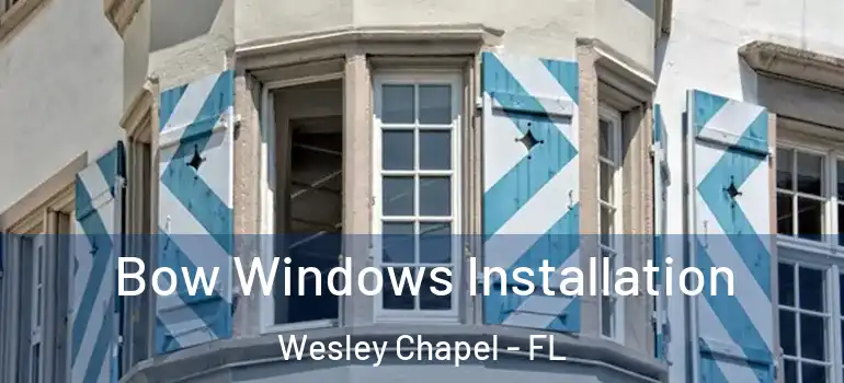 Bow Windows Installation Wesley Chapel - FL