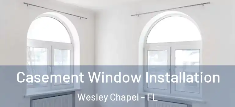 Casement Window Installation Wesley Chapel - FL