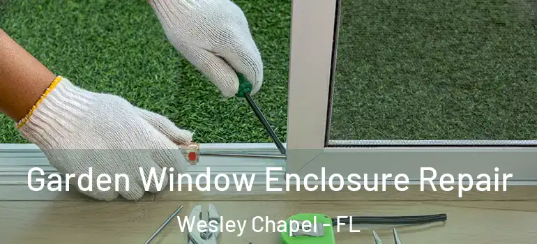 Garden Window Enclosure Repair Wesley Chapel - FL