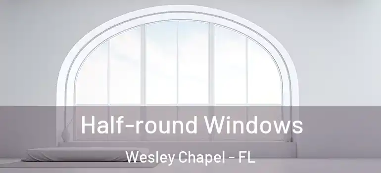 Half-round Windows Wesley Chapel - FL