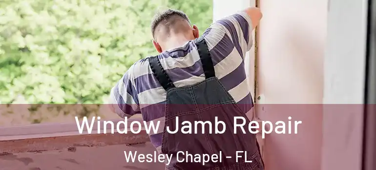 Window Jamb Repair Wesley Chapel - FL