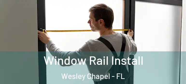 Window Rail Install Wesley Chapel - FL